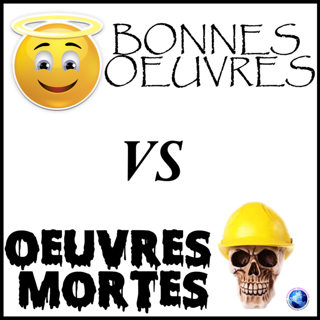 Bonnes Oeuvres vs Oeuvres Mortes